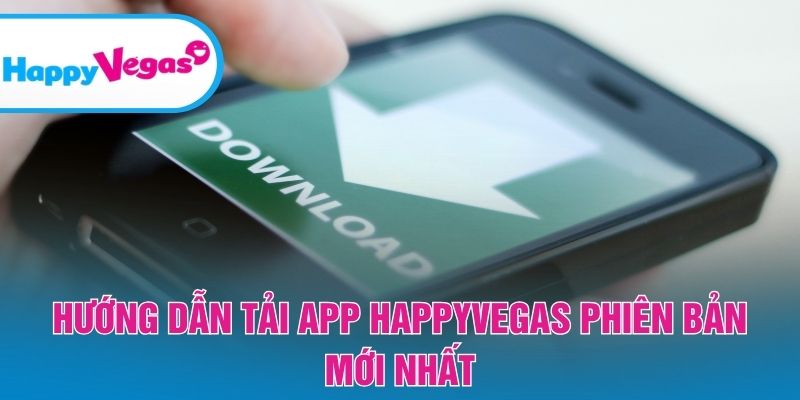 Cách tải ứng dụng HappyVegas bản cập nhật chi tiết