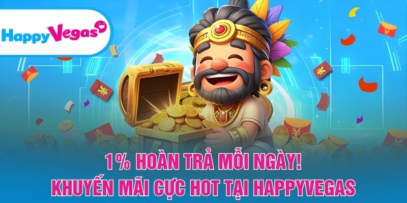 1% Hoàn Trả Mỗi Ngày! – Chương trình hoàn trả cực kỳ hấp dẫn