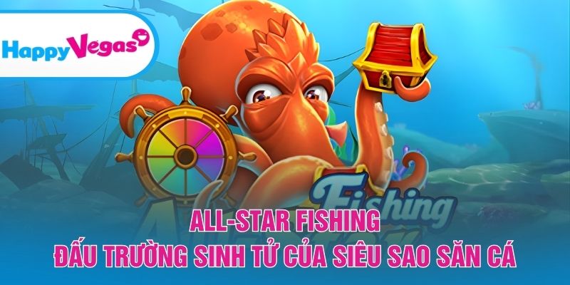 All-Star Fishing – Đấu trường bắn cá kịch tính và hấp dẫn