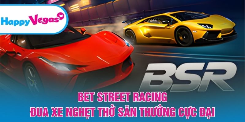 Bet Street Racing – Trải nghiệm đua xe kịch tính từng giây