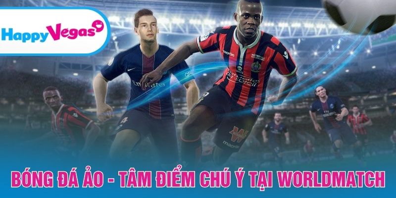 Bóng đá ảo - Tâm điểm chú ý tại Worldmatch