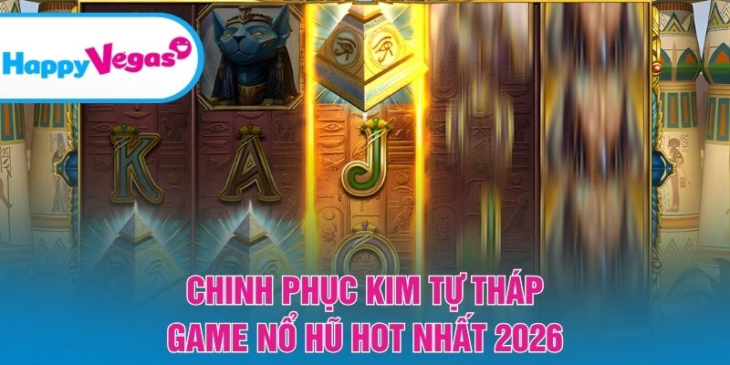 Chinh Phục Kim Tự Tháp - Game nổ hũ hot nhất 2026