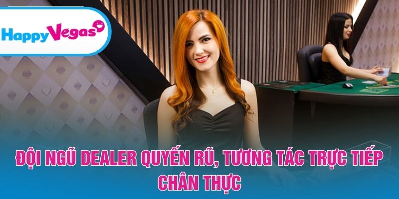 Dealer chuyên nghiệp mang lại trải nghiệm tương tác sống động