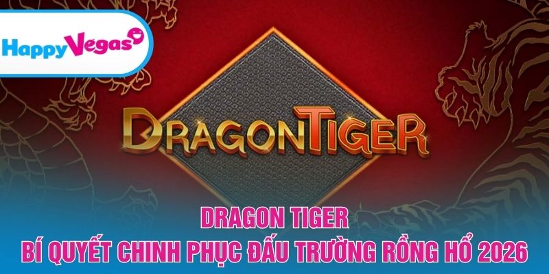 Dragon Tiger – Làm chủ cuộc đối đầu Rồng Hổ kịch tính