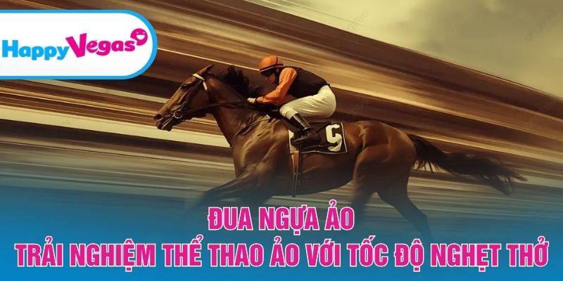 Đua ngựa ảo – Màn tranh tài nhanh và hấp dẫn