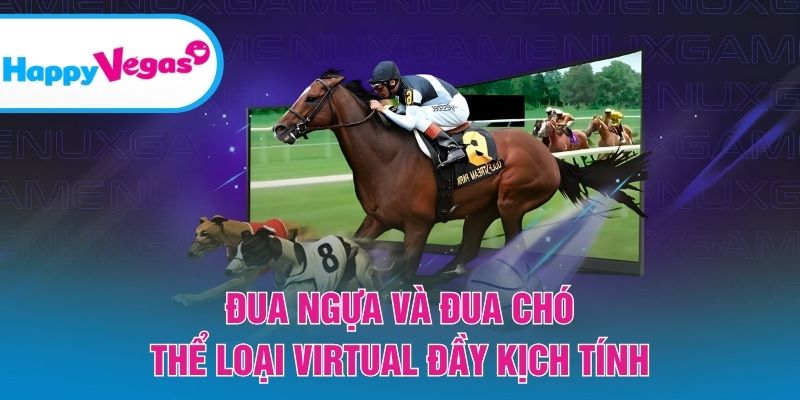 Đua ngựa và đua chó - Thể loại Virtual đầy kịch tính