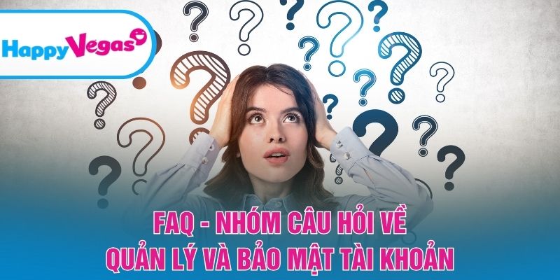 FAQ – Giải đáp về tài khoản và an toàn thông tin