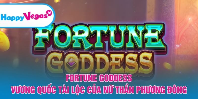 Fortune Goddess – Trải nghiệm nổ hũ cùng nữ thần may mắn