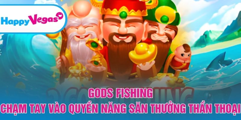 Gods Fishing – Hành trình săn thưởng với quyền năng tối thượng