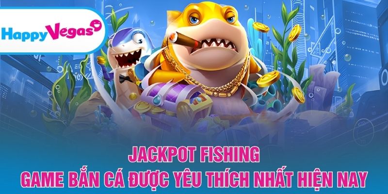 Jackpot Fishing - Game bắn cá được yêu thích nhất hiện nay