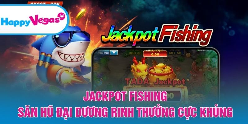 Jackpot Fishing – Săn thưởng đại dương với cơ hội bùng nổ