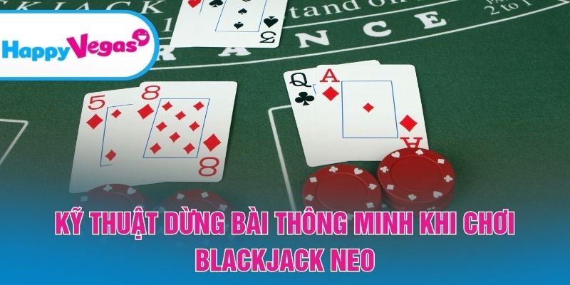 Kỹ thuật dừng bài thông minh khi chơi Blackjack Neo Kỹ thuật dừng bài thông minh khi chơi Blackjack Neo