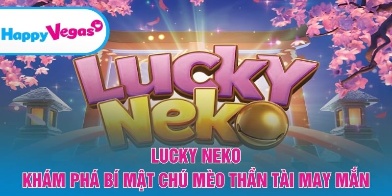 Lucky Neko – Bước vào thế giới may mắn đậm chất Nhật Bản