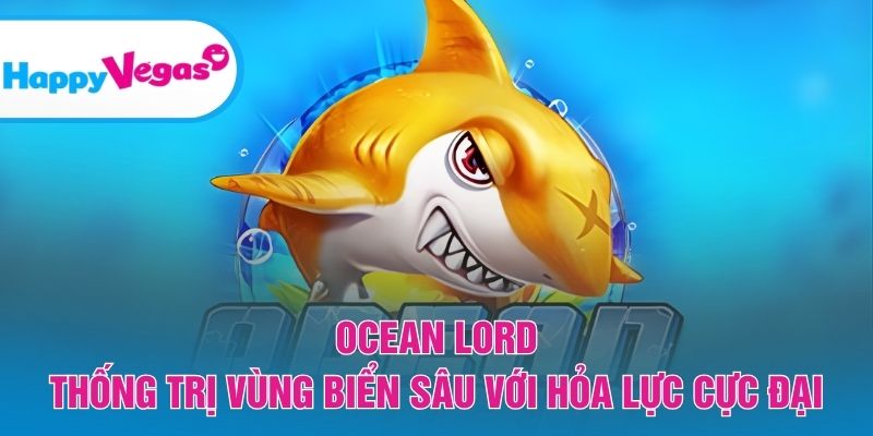 Ocean Lord – Trải nghiệm bắn cá mạnh mẽ và bùng nổ