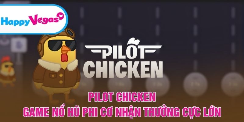 Pilot Chicken – Trải nghiệm nổ hũ độc đáo trên không trung