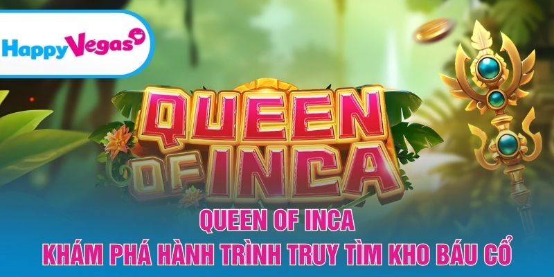 Queen Of Inca – Phiêu lưu cổ đại với phần thưởng hấp dẫn