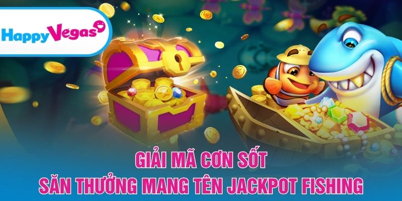 Sức hút đặc biệt giúp Jackpot Fishing nổi bật trên thị trường