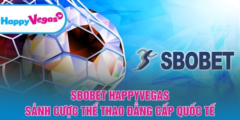 Sbobet HappyVegas – Nền tảng thể thao hàng đầu cho dân cược Sbobet HappyVegas – Nền tảng thể thao hàng đầu cho dân cược