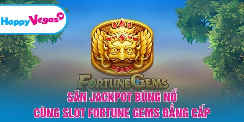 Săn Jackpot bùng nổ cùng slot Fortune Gems đẳng cấp