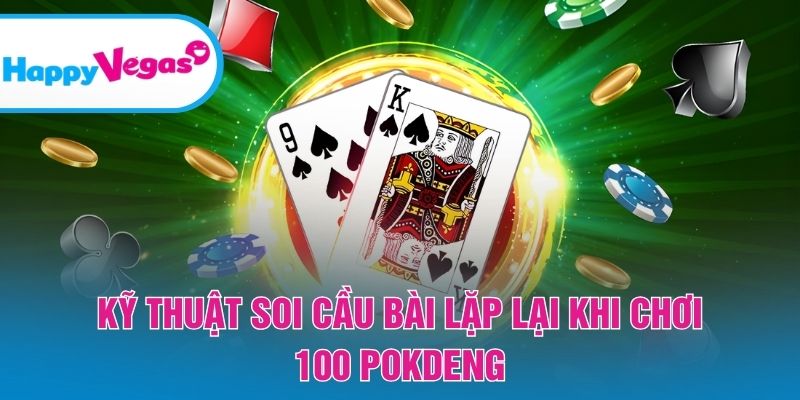 Kỹ thuật soi cầu bài lặp lại khi chơi 100 PokDeng