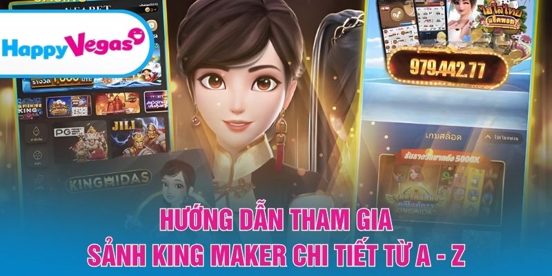 Quy trình tham gia sảnh King Maker từ A đến Z
