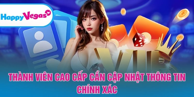 Thành viên cao cấp cần cập nhật thông tin chính xác