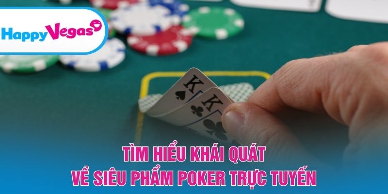 Tìm hiểu khái quát về siêu phẩm Poker trực tuyến