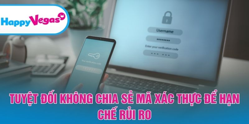 Tuyệt đối không chia sẻ mã xác thực để hạn chế rủi ro