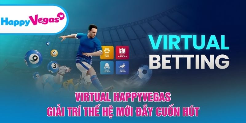 Virtual HappyVegas – Trải nghiệm giải trí thế hệ mới hấp dẫn