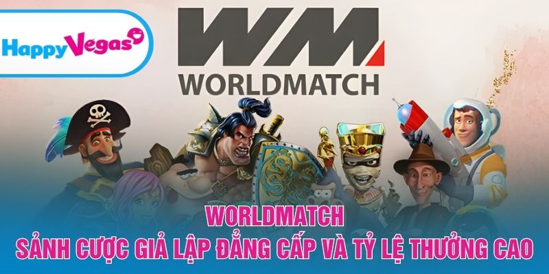 Worldmatch – Trải nghiệm cá cược giả lập đỉnh cao