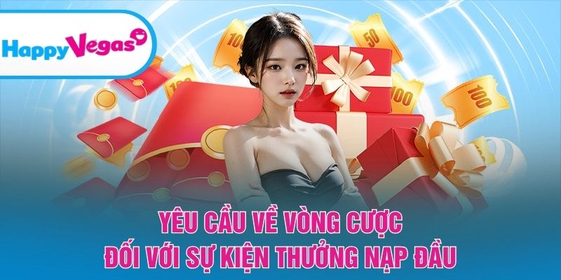 Yêu cầu về vòng cược đối với sự kiện Thưởng Nạp Đầu